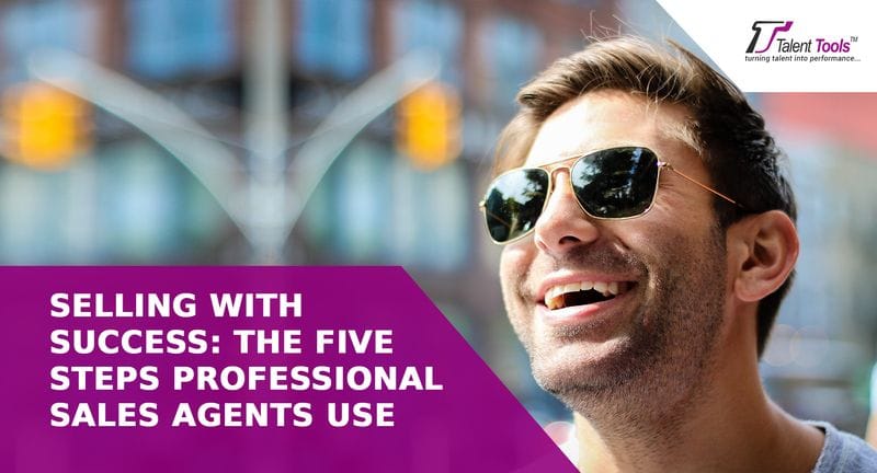 Selling with SUCCESS: the FIVE steps professional sales agents use.. Selling with SUCCESS: the FIVE steps professional sales agents use..